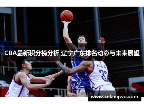 CBA最新积分榜分析 辽宁广东排名动态与未来展望