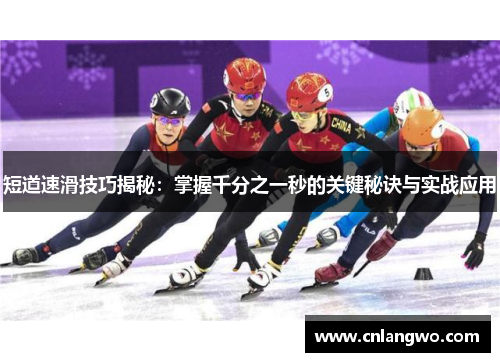 短道速滑技巧揭秘：掌握千分之一秒的关键秘诀与实战应用