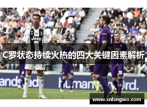 C罗状态持续火热的四大关键因素解析