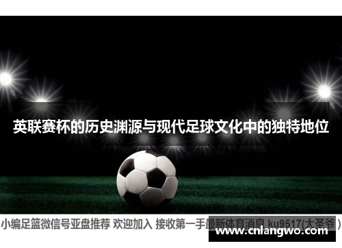 英联赛杯的历史渊源与现代足球文化中的独特地位